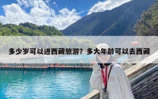 多少岁可以进西藏旅游？多大年龄可以去西藏