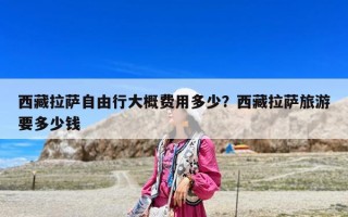 西藏拉萨自由行大概费用多少？西藏拉萨旅游要多少钱