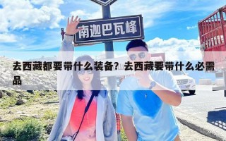 去西藏都要带什么装备？去西藏要带什么必需品