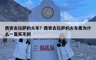 西安去拉萨的火车？西安去拉萨的火车票为什么一直买不到