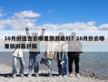 10月份适合去哪里旅游最好？10月份去哪里旅游最舒服