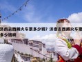 济南去西藏火车票多少钱？济南去西藏火车票多少钱啊