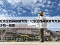 北京至西藏旅游专列？北京至西藏旅游专列多少钱一张票