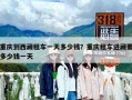 重庆到西藏租车一天多少钱？重庆租车进藏要多少钱一天