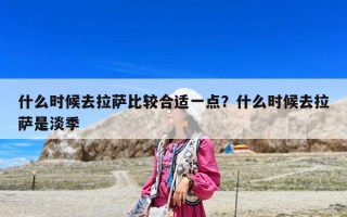 什么时候去拉萨比较合适一点？什么时候去拉萨是淡季