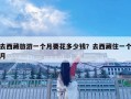 去西藏旅游一个月要花多少钱？去西藏住一个月