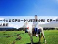 一个人去拉萨玩一个礼拜花多少钱？拉萨一个人旅游