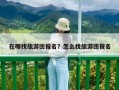 在哪找旅游团报名？怎么找旅游团报名