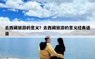 去西藏旅游的意义？去西藏旅游的意义经典语录