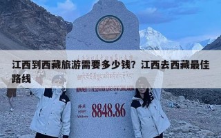 江西到西藏旅游需要多少钱？江西去西藏最佳路线