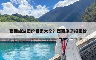 西藏旅游团价目表大全？西藏旅游报团价