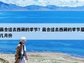 最合适去西藏的季节？最合适去西藏的季节是几月份