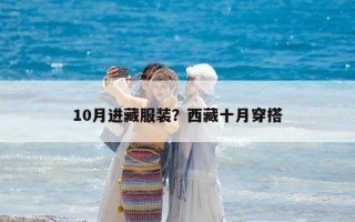 10月进藏服装？西藏十月穿搭