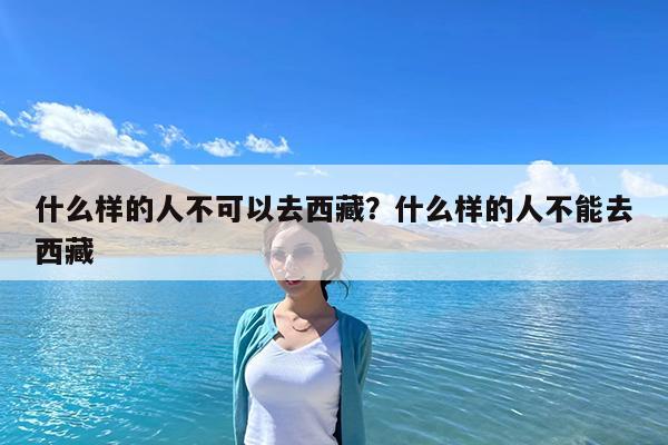 什么样的人不可以去西藏?什么样的人不能去西藏