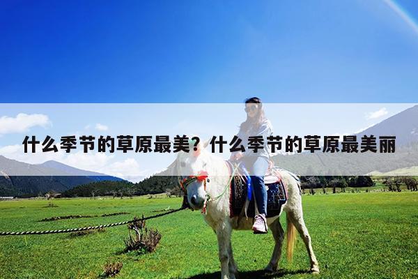 什么季节的草原最美?什么季节的草原最美丽