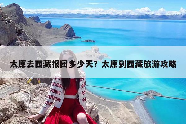 太原去西藏报团多少天?太原到西藏旅游攻略