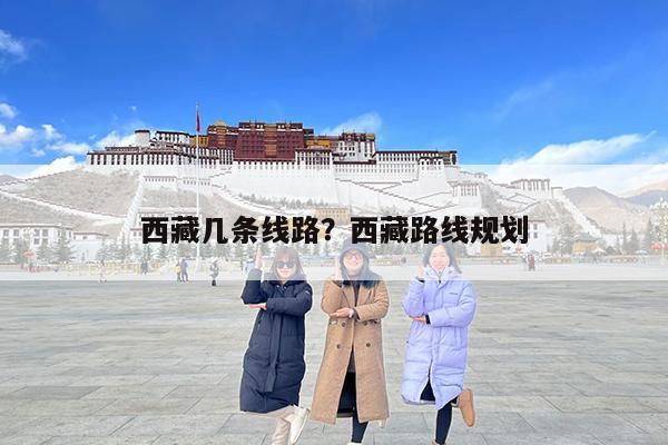 西藏几条线路?西藏路线规划