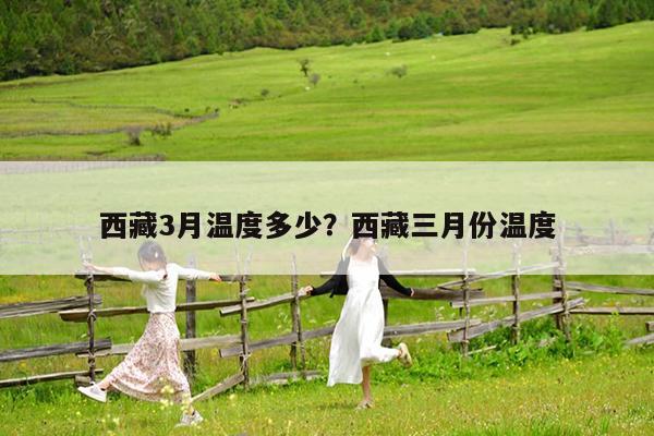 西藏3月温度多少?西藏三月份温度
