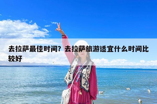 去拉萨最佳时间?去拉萨旅游适宜什么时间比较好
