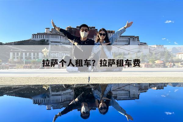 拉萨个人租车?拉萨租车费