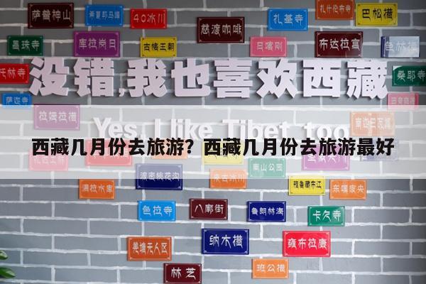 西藏几月份去旅游?西藏几月份去旅游最好