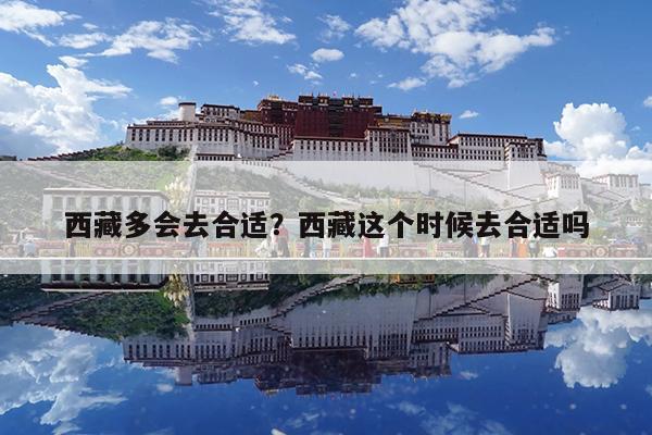 西藏多会去合适?西藏这个时候去合适吗