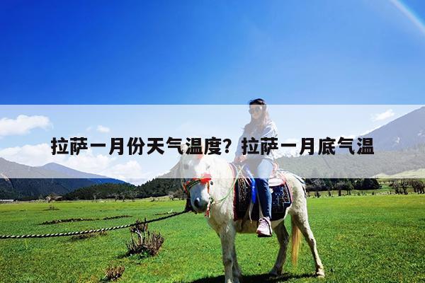 拉萨一月份天气温度?拉萨一月底气温