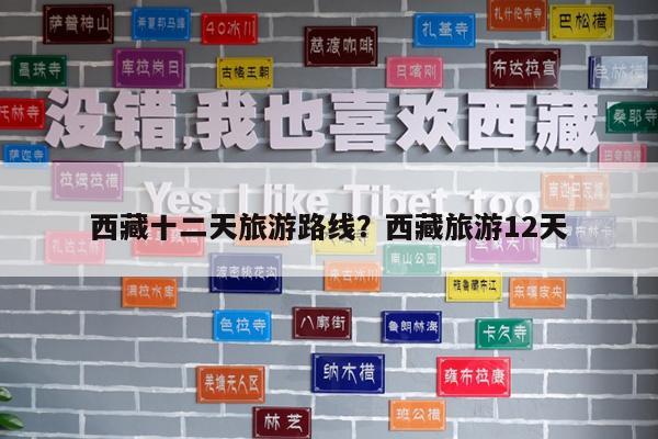 西藏十二天旅游路线?西藏旅游12天