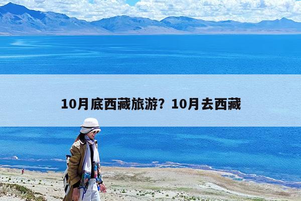 10月底西藏旅游?10月去西藏