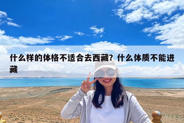 什么样的体格不适合去西藏?什么体质不能进藏