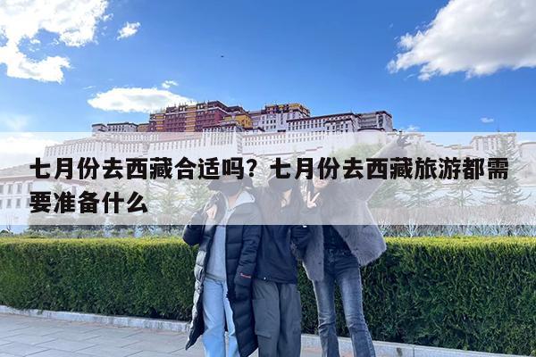 七月份去西藏合适吗?七月份去西藏旅游都需要准备什么