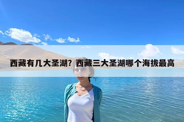 西藏有几大圣湖?西藏三大圣湖哪个海拔最高
