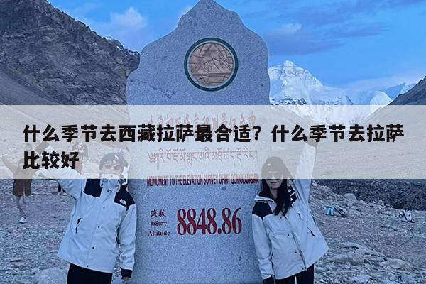 什么季节去西藏拉萨最合适?什么季节去拉萨比较好