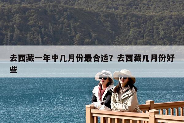 去西藏一年中几月份最合适?去西藏几月份好些