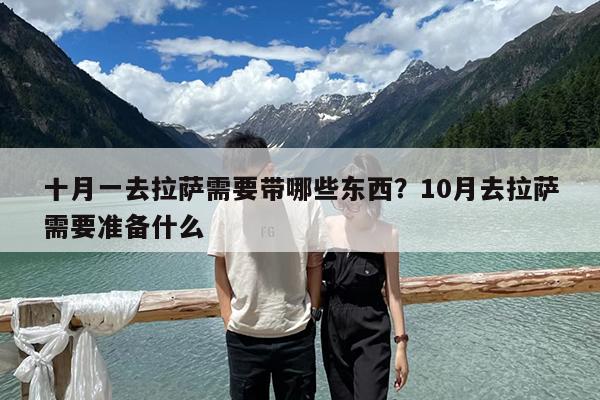 十月一去拉萨需要带哪些东西?10月去拉萨需要准备什么