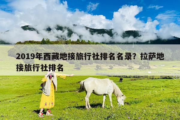 2019年西藏地接旅行社排名名录?拉萨地接旅行社排名